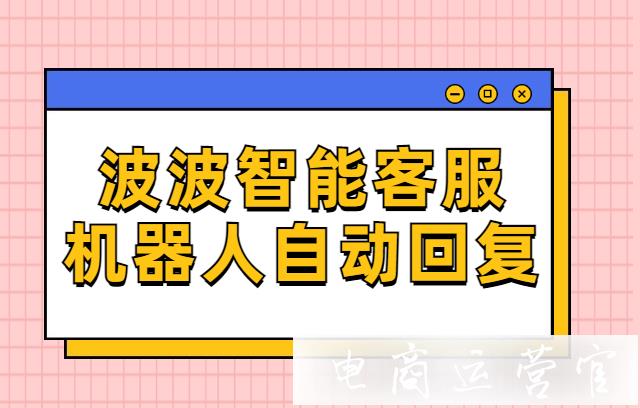 淘寶客服接待能力不夠怎么辦?波波智能客服機(jī)器人自動(dòng)回復(fù)